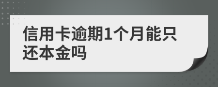 信用卡逾期1个月能只还本金吗