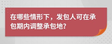 在哪些情形下，发包人可在承包期内调整承包地？