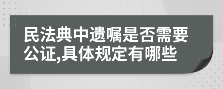 民法典中遗嘱是否需要公证,具体规定有哪些