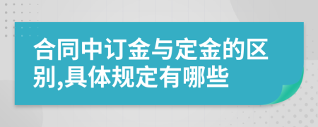 合同中订金与定金的区别,具体规定有哪些