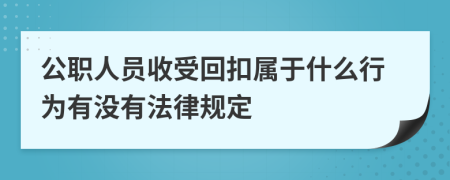 公职人员收受回扣属于什么行为有没有法律规定