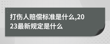 打伤人赔偿标准是什么,2023最新规定是什么