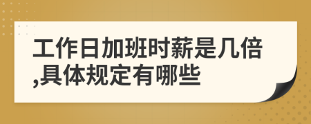 工作日加班时薪是几倍,具体规定有哪些