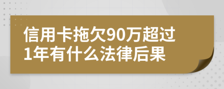 信用卡拖欠90万超过1年有什么法律后果