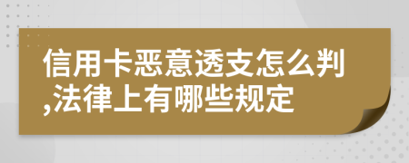 信用卡恶意透支怎么判,法律上有哪些规定