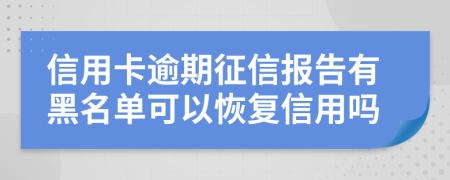 信用卡逾期征信报告有黑名单可以恢复信用吗