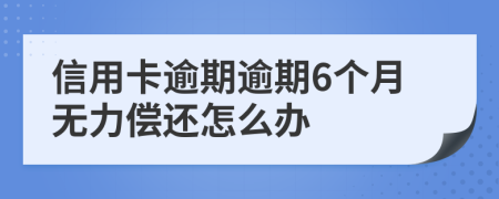 信用卡逾期逾期6个月无力偿还怎么办