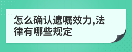 怎么确认遗嘱效力,法律有哪些规定