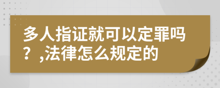 多人指证就可以定罪吗？,法律怎么规定的