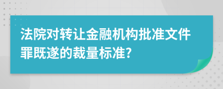 法院对转让金融机构批准文件罪既遂的裁量标准?