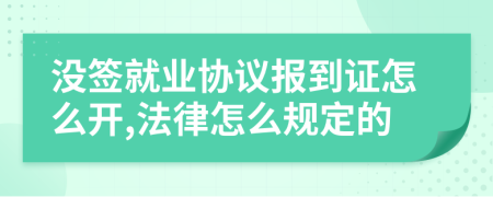 没签就业协议报到证怎么开,法律怎么规定的