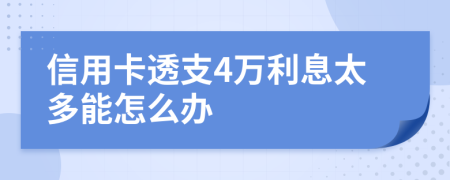 信用卡透支4万利息太多能怎么办