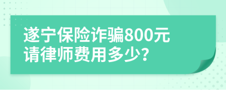 遂宁保险诈骗800元请律师费用多少？