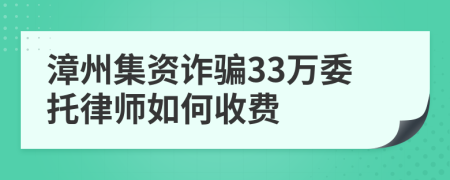 漳州集资诈骗33万委托律师如何收费
