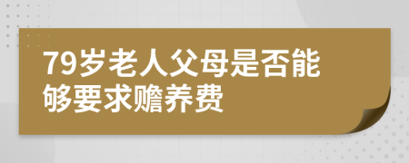 79岁老人父母是否能够要求赡养费