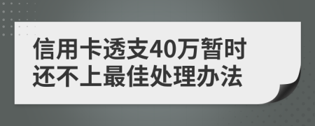 信用卡透支40万暂时还不上最佳处理办法