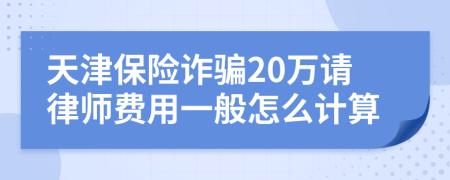 天津保险诈骗20万请律师费用一般怎么计算