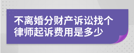 不离婚分财产诉讼找个律师起诉费用是多少