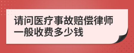 请问医疗事故赔偿律师一般收费多少钱