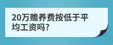 20万赡养费按低于平均工资吗?