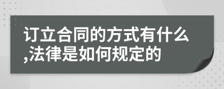 订立合同的方式有什么,法律是如何规定的