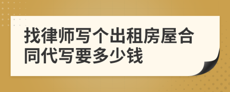 找律师写个出租房屋合同代写要多少钱