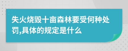 失火烧毁十亩森林要受何种处罚,具体的规定是什么