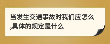 当发生交通事故时我们应怎么,具体的规定是什么