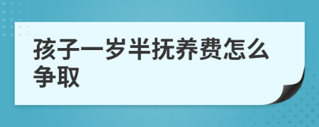 孩子一岁半抚养费怎么争取