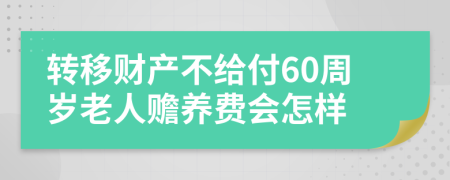 转移财产不给付60周岁老人赡养费会怎样