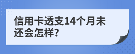 信用卡透支14个月未还会怎样？