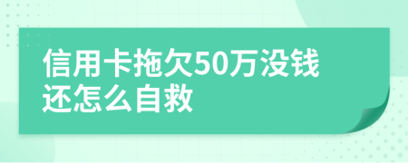 信用卡拖欠50万没钱还怎么自救