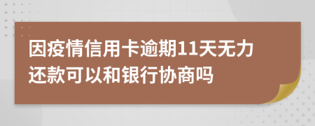 因疫情信用卡逾期11天无力还款可以和银行协商吗