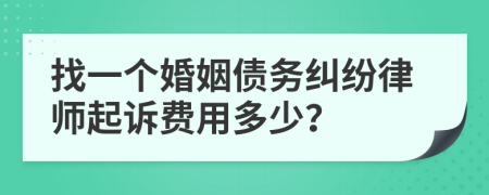 找一个婚姻债务纠纷律师起诉费用多少？