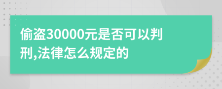 偷盗30000元是否可以判刑,法律怎么规定的