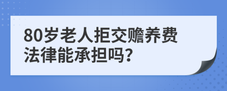 80岁老人拒交赡养费法律能承担吗？