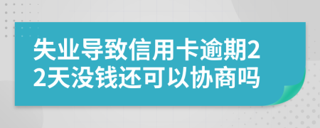 失业导致信用卡逾期22天没钱还可以协商吗