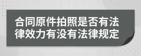 合同原件拍照是否有法律效力有没有法律规定