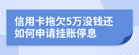 信用卡拖欠5万没钱还如何申请挂账停息