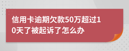 信用卡逾期欠款50万超过10天了被起诉了怎么办