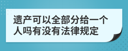 遗产可以全部分给一个人吗有没有法律规定