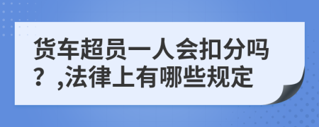 货车超员一人会扣分吗？,法律上有哪些规定