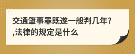 交通肇事罪既遂一般判几年?,法律的规定是什么