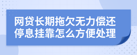 网贷长期拖欠无力偿还停息挂靠怎么方便处理