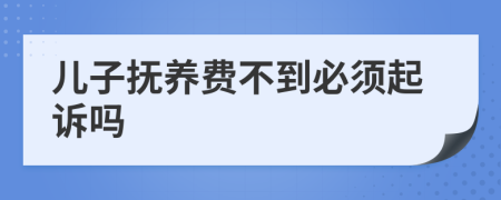 儿子抚养费不到必须起诉吗