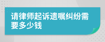 请律师起诉遗嘱纠纷需要多少钱