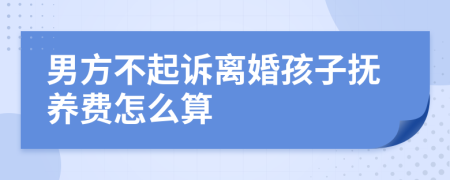 男方不起诉离婚孩子抚养费怎么算