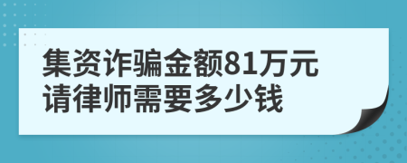 集资诈骗金额81万元请律师需要多少钱