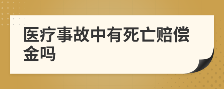 医疗事故中有死亡赔偿金吗