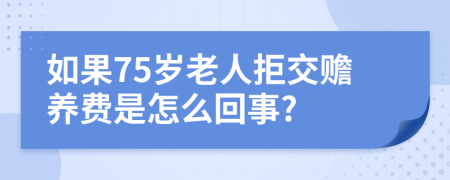 如果75岁老人拒交赡养费是怎么回事?